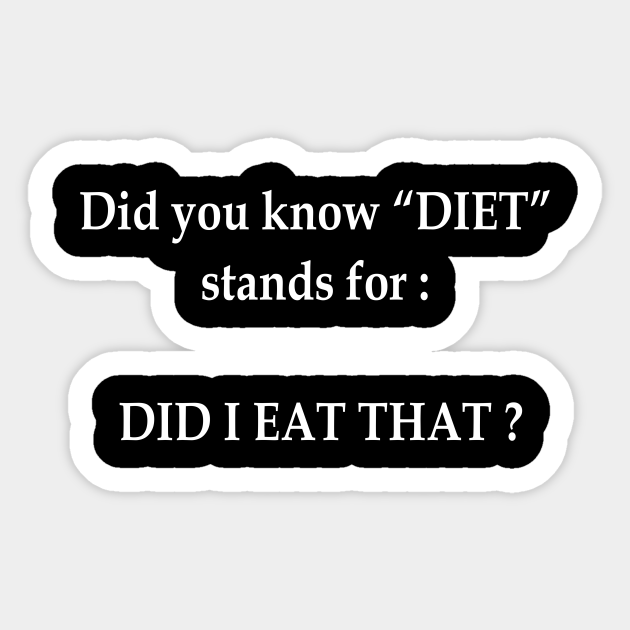 DIET Stands For - Funny Humour - Funny Saying - Sticker | TeePublic DIET Stands For - Funny Humour - Funny Saying - Sticker | TeePublic