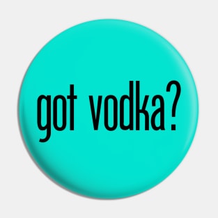 got vodka? - funny vodka drinker Pin