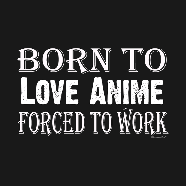 Born to Love Anime forced to work by CoolApparelShop