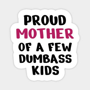 Proud Mother Of A Few Dumbass Kids Magnet