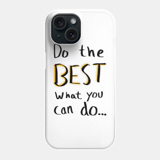 Do the best what you can do… Phone Case