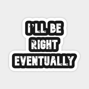 I'll Be Right Eventually Funny Presidential Quote Magnet