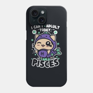 I can't adult today, I am a Pisces - Funny Zodiac Sign Phone Case