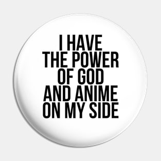 I Have the Power of God and Anime on My Side - Ver 1 Black Text Pin