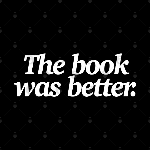 The book was better - Funny Statement Design by DankFutura