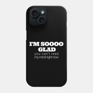 Im soooo glad you cant read my mind right now Phone Case