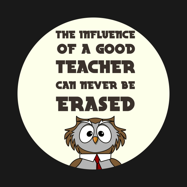 The Influence Of A Good Teacher Can Never Be Erased by GoranDesign