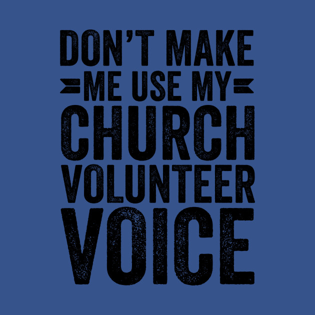 Discover Don't Make Me Use My Church Volunteer Voice - Coworker Gifts - T-Shirt