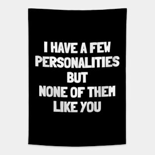 I have a few personalities and none of them like you Tapestry