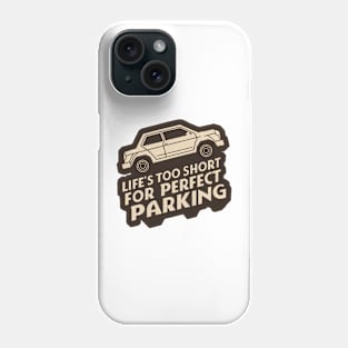 Life's Too Short for Perfect Parking - Funny Bad Parking Saying Phone Case