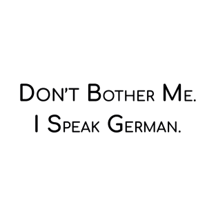 Don't Bother Me. I Speak German. T-Shirt