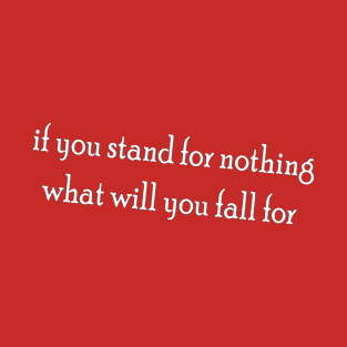 If you stand for nothing T-Shirt