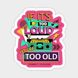 If it's too Loud, You're too Old Magnet