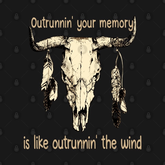 Outrunnin' Your Memory Is Like Outrunnin' The Wind Bull Quotes Feathers by Monster Gaming