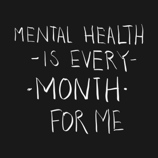 Mental Health Is Every Month For Me T-Shirt