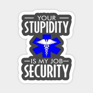 Funny emt Your stupidity is my job security Magnet