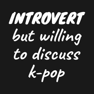 Introvert but willing to discuss k-pop T-Shirt