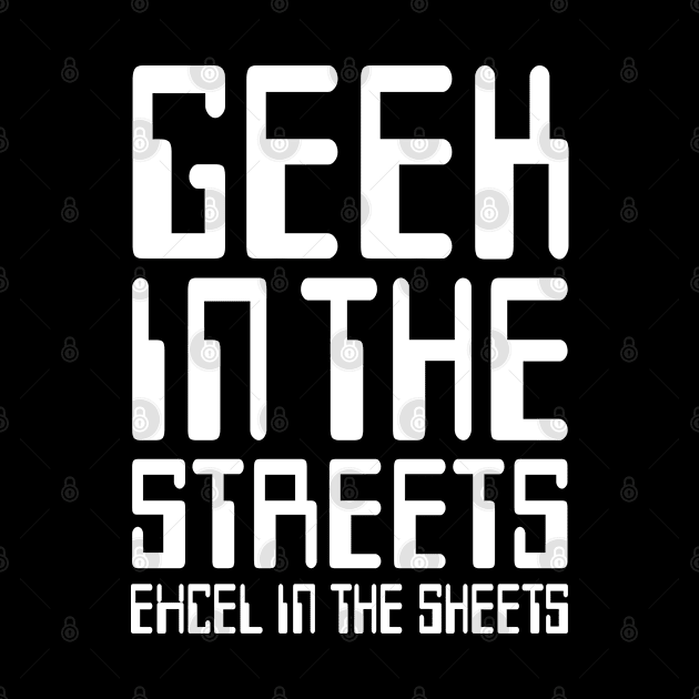 GEEK IN THE STREETS EXCEL IN THE SHEETS by YourLuckyTee