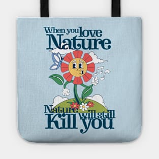 When you love nature, nature will still kill you Tote