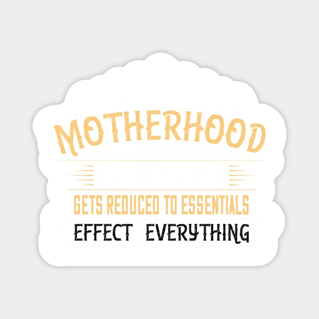 Motherhood Has A Very Humanizing Effect. Everything Gets Reduced To Essentials Magnet by APuzzleOfTShirts