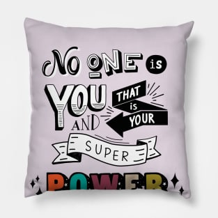 No one is you and that is your superpower Pillow