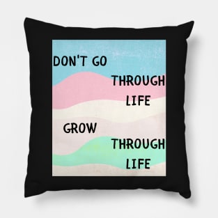 Don't go through life grow through life Pillow