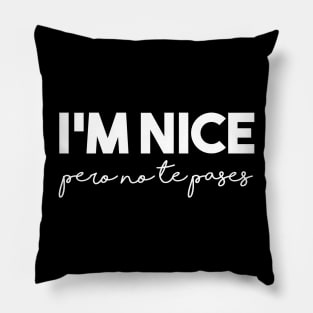 I'm Nice Pero No Te Pases Funny Saying Latina Gift Pillow