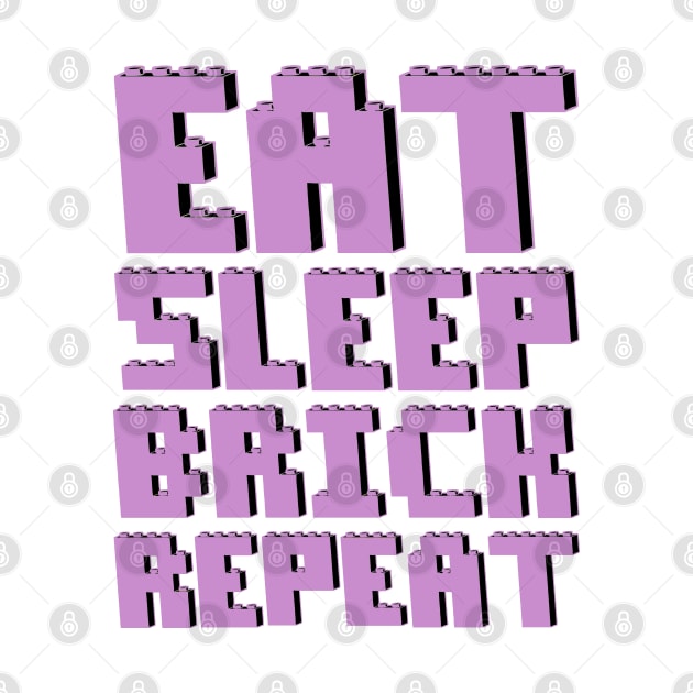 EAT, SLEEP, BRICK, REPEAT by ChilleeW