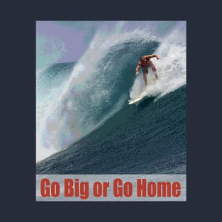 Go Big or Go Home T-Shirt