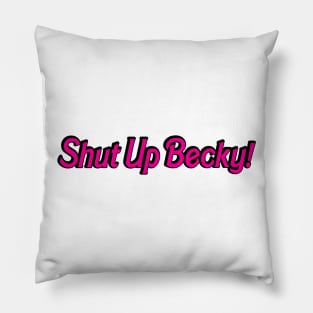 Shut Up Becky Pillow