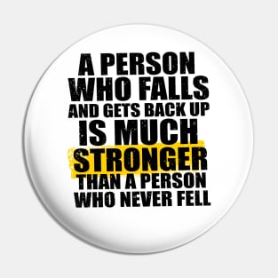 A Person Who Falls And Gets Back Up Is Much Stronger Than A Person Who Never Fell Pin