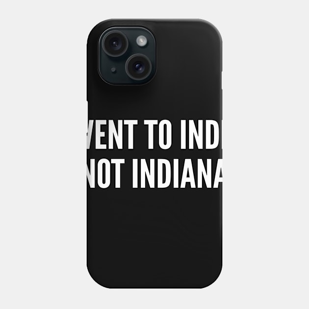 I Went To India Not Indiana - Funny Joke Statement Humor Slogan Quote Saying Phone Case by sillyslogans