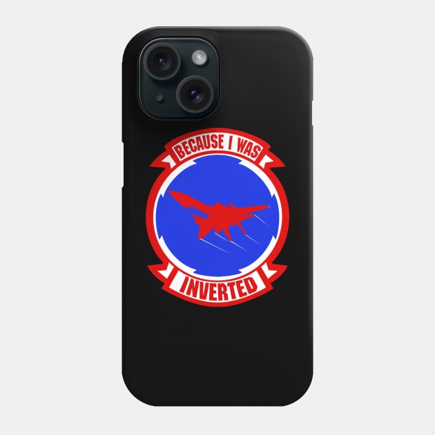 Because I Was Inverted Top Gun Maverick Phone Case by ArtIzMuzikForTheEyez