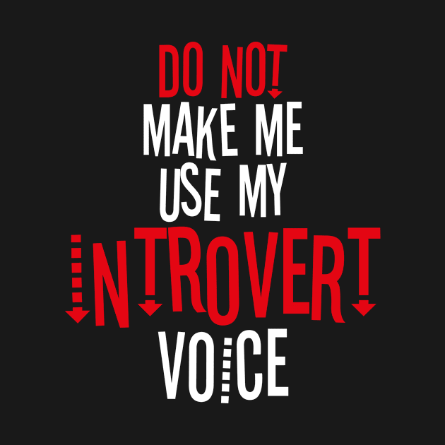 Do Not Make Me Use My Introvert Voice by bluerockproducts