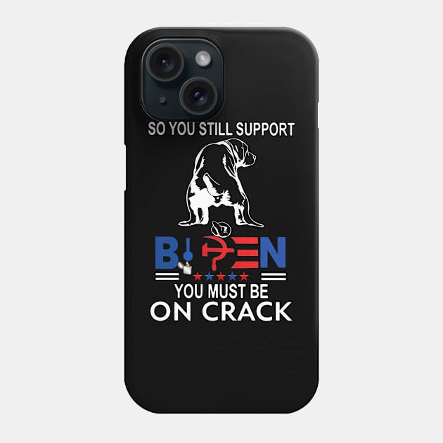 Dog So You Still Support Biden You Must Be On Crack Phone Case by nakaahikithuy