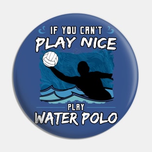 If You Can’t Play Nice Play Water Polo Pin