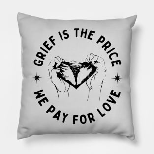 Grief is the price we pay for love Pillow