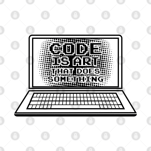 Code is Art that does something / Computer Nerd Geeks T-Shirts and Gifts by Shirtbubble