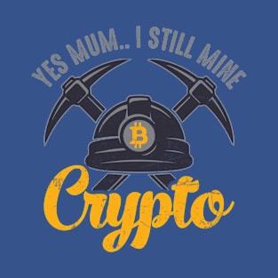 Yes Mom... I Still Mine Crypto T-Shirt