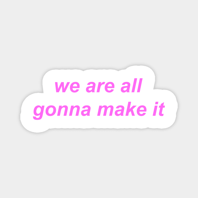 "we are all gonna make it"  ♡ Y2K slogan Magnet by miseryindx 