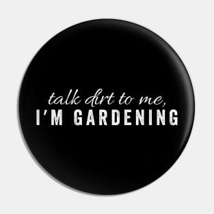 Talk dirt to me, I'm Gardening Pin