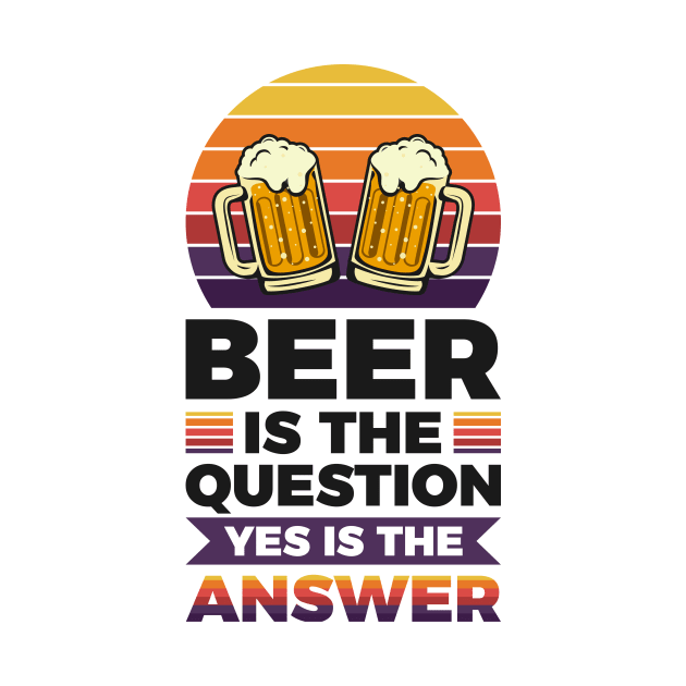 Beer is the question yes is the answer - Funny Beer Sarcastic Satire Hilarious Funny Meme Quotes Sayings by Arish Van Designs