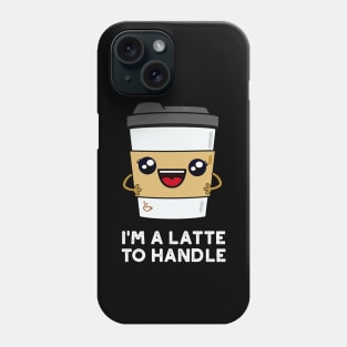 I'm A Latte To Handle Cute Sassy Coffee Pun Phone Case