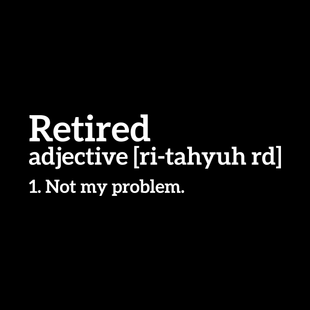 Retired - Not my problem funny t-shirt by RedYolk