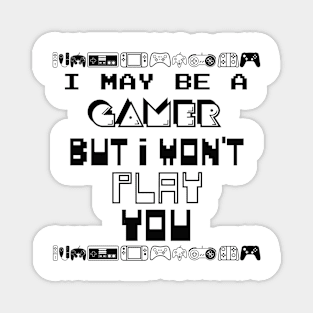 I may be a gamer but i won't play you Magnet