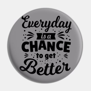 Everyday is a chance to get better Pin