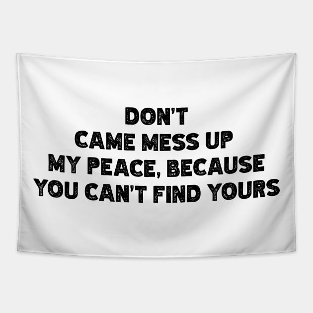 Don't  Came Mess Up  My Peace, Because  You Can't Find Yours v2 Tapestry by Emma