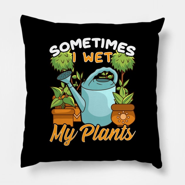 Funny Sometimes I Wet My Plants Gardening Pun Pillow by theperfectpresents