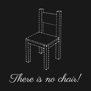 There Is NO Chair T-Shirt