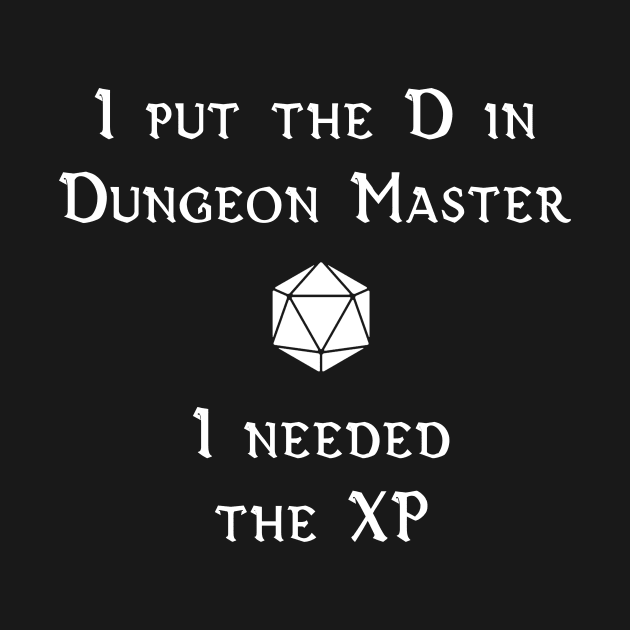 I Put the D in Dungeon Master (I Needed the XP) by robertbevan